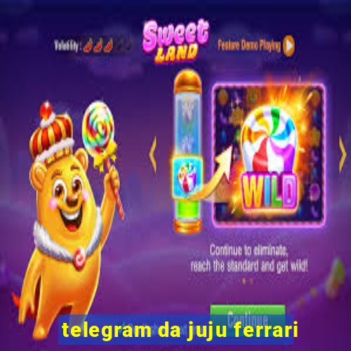 telegram da juju ferrari